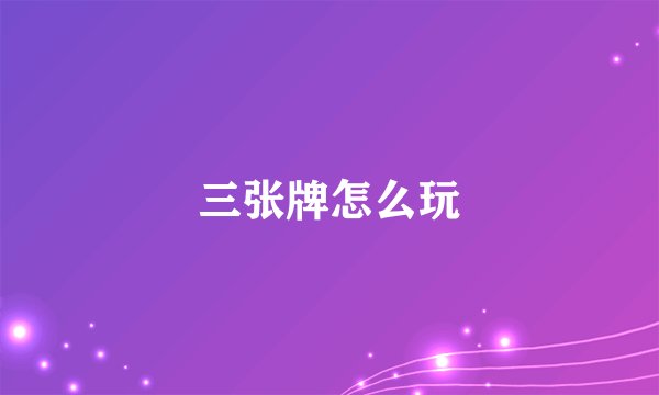 三张牌怎么玩