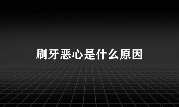 刷牙恶心是什么原因