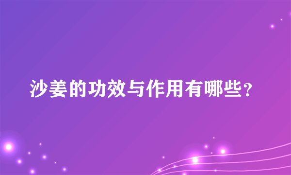 沙姜的功效与作用有哪些？