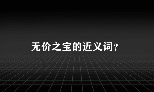 无价之宝的近义词？