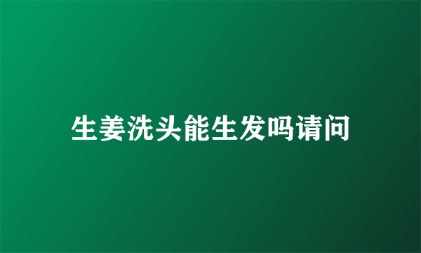 生姜洗头能生发吗请问