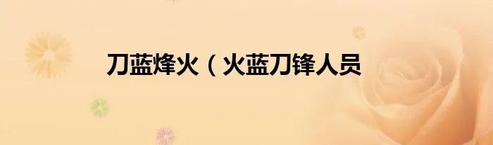 刀蓝烽火（火蓝刀锋人员