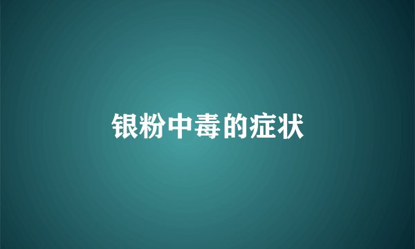 银粉中毒的症状