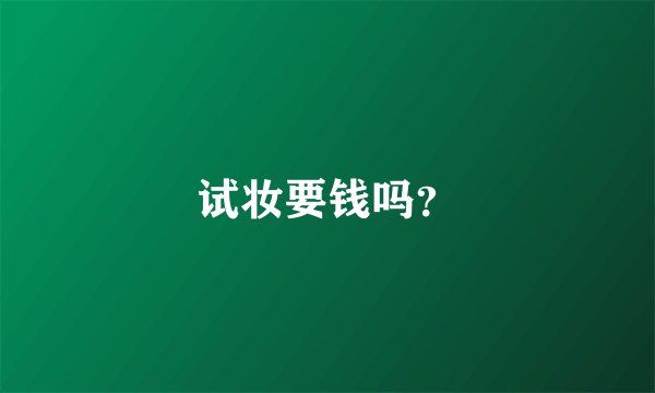 试妆要钱吗？