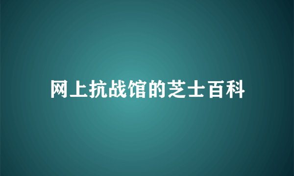 网上抗战馆的芝士百科