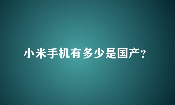 小米手机有多少是国产？