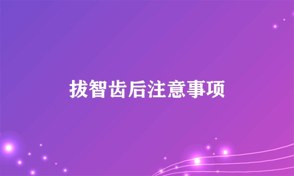 拔智齿后注意事项