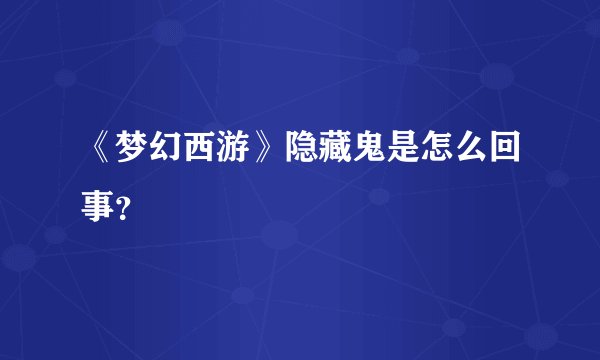 《梦幻西游》隐藏鬼是怎么回事?