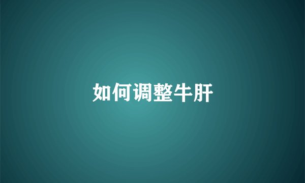 如何调整牛肝
