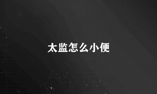 太监怎么小便