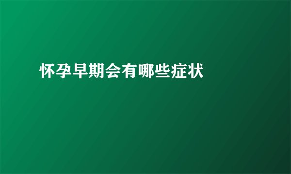怀孕早期会有哪些症状  　　