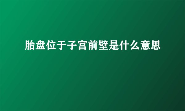 胎盘位于子宫前壁是什么意思