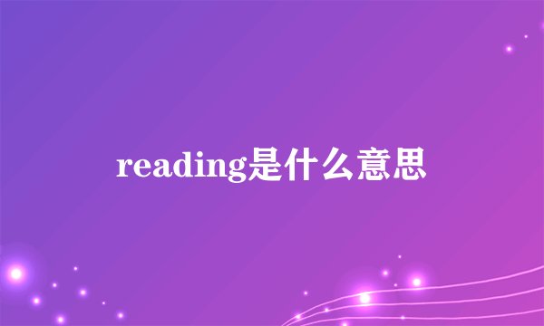 reading是什么意思