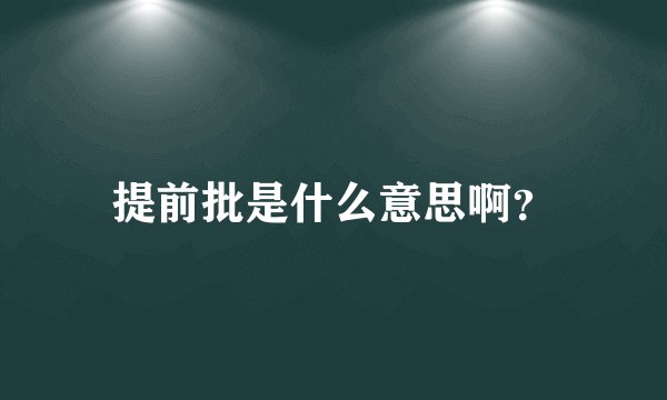 提前批是什么意思啊？