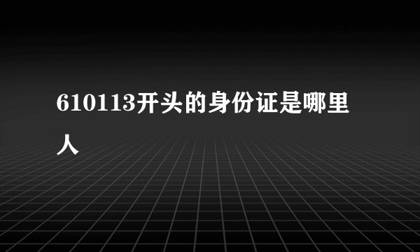 610113开头的身份证是哪里人