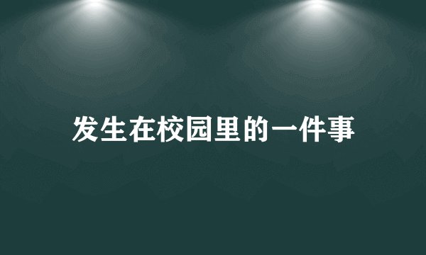 发生在校园里的一件事