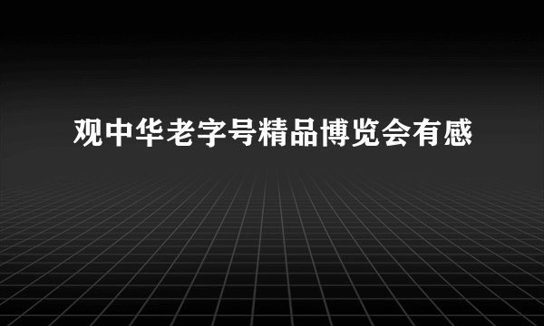 观中华老字号精品博览会有感