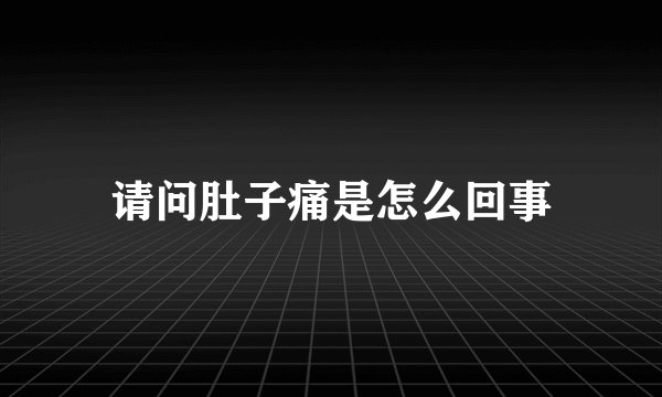 请问肚子痛是怎么回事