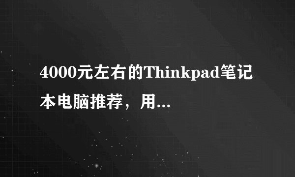 4000元左右的Thinkpad笔记本电脑推荐，用过的请说！
