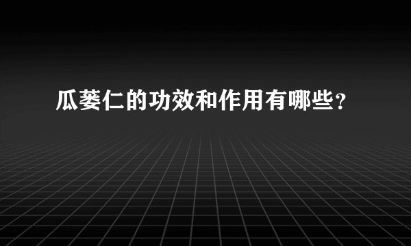 瓜蒌仁的功效和作用有哪些?