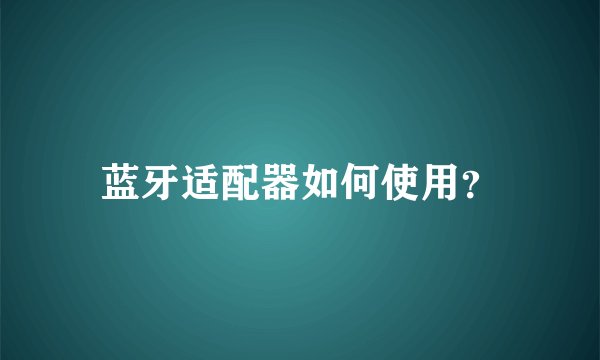 蓝牙适配器如何使用？