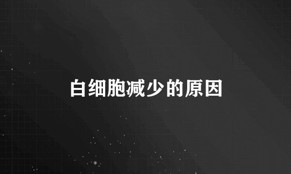 白细胞减少的原因