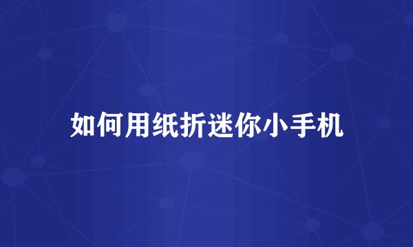 如何用纸折迷你小手机