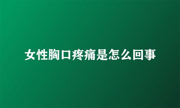 女性胸口疼痛是怎么回事