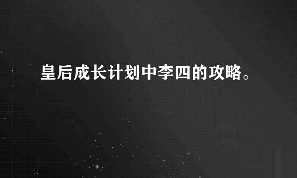 皇后成长计划中李四的攻略。