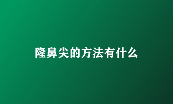 隆鼻尖的方法有什么