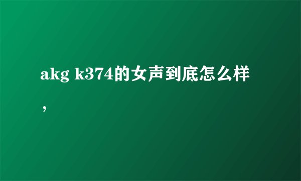 akg k374的女声到底怎么样，