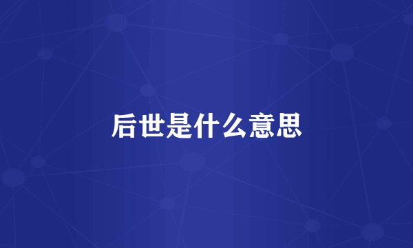 后世是什么意思