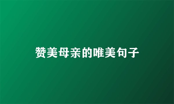 赞美母亲的唯美句子