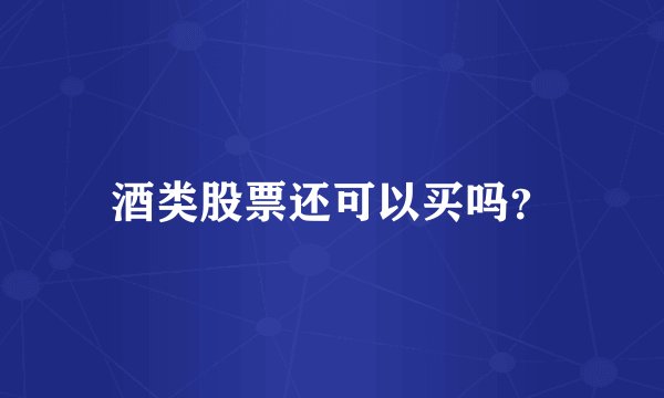 酒类股票还可以买吗？