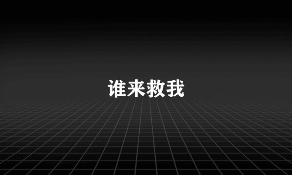 谁来救我