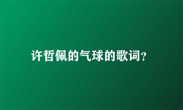 许哲佩的气球的歌词？