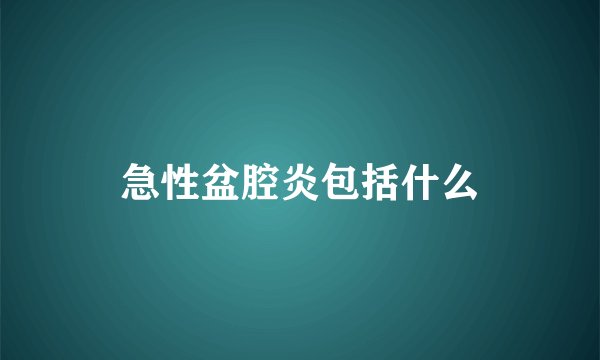 急性盆腔炎包括什么