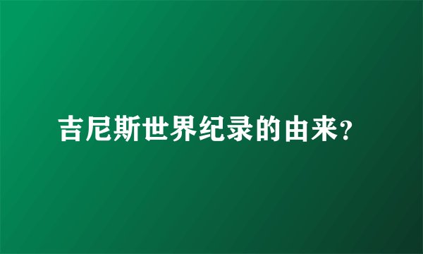 吉尼斯世界纪录的由来？