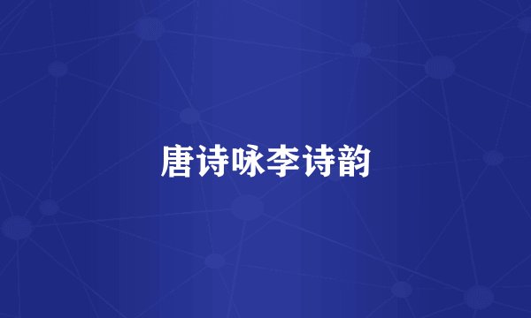 唐诗咏李诗韵