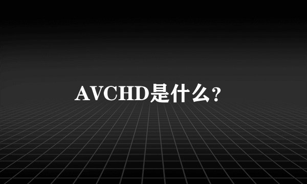 AVCHD是什么？