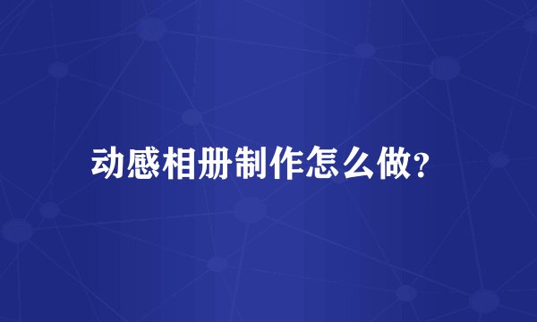 动感相册制作怎么做？