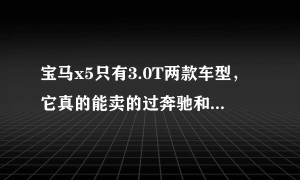 宝马x5只有3.0T两款车型，它真的能卖的过奔驰和奥迪吗？