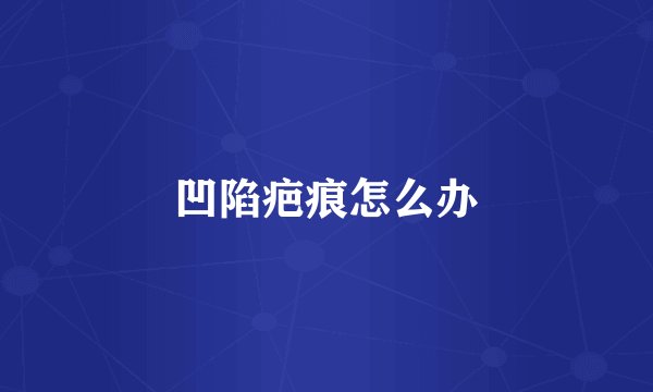 凹陷疤痕怎么办