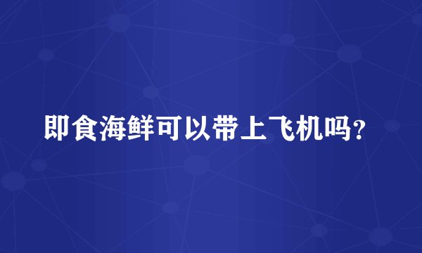 即食海鲜可以带上飞机吗？