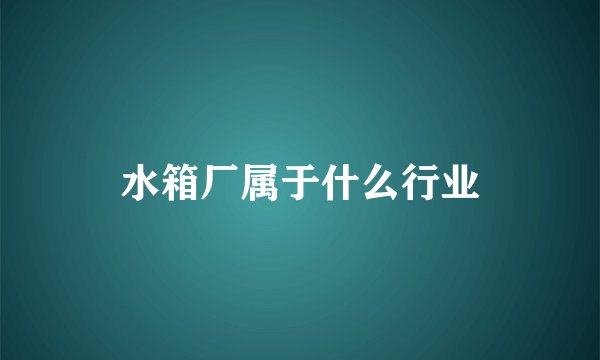 水箱厂属于什么行业