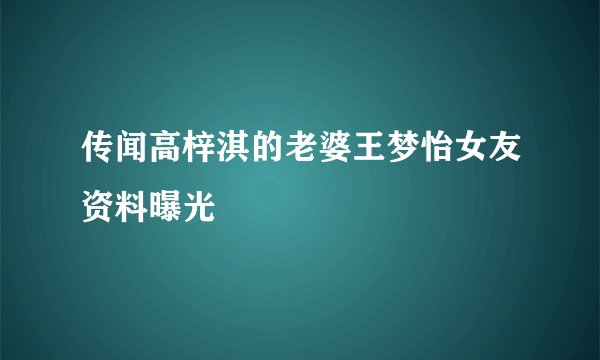 传闻高梓淇的老婆王梦怡女友资料曝光