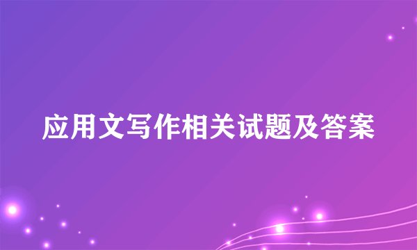 应用文写作相关试题及答案