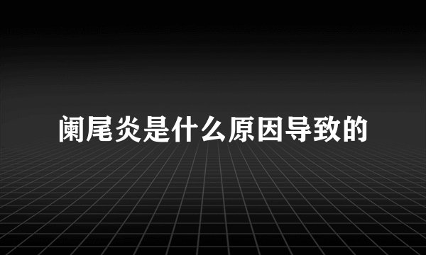 阑尾炎是什么原因导致的