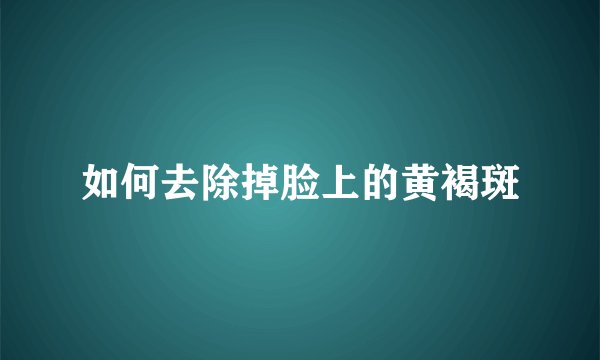 如何去除掉脸上的黄褐斑