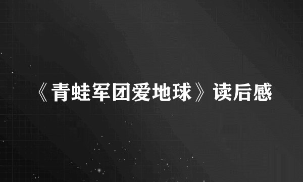 《青蛙军团爱地球》读后感